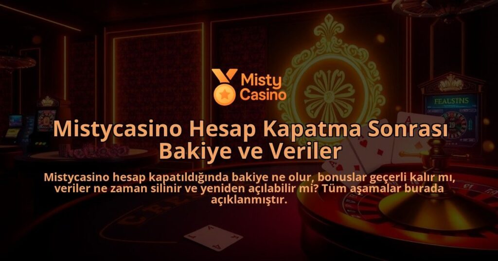Mistycasino-Hesap-Kapatma-Sonrasi-Bakiye-ve-Veriler-overlay-1786649592.jpg
